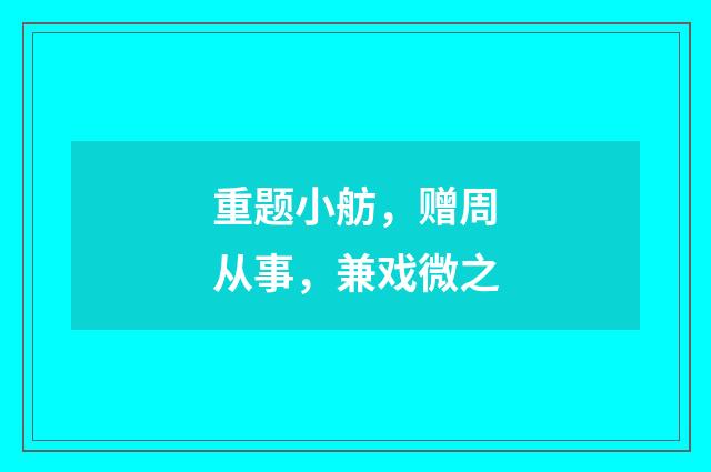 重题小舫，赠周从事，兼戏微之