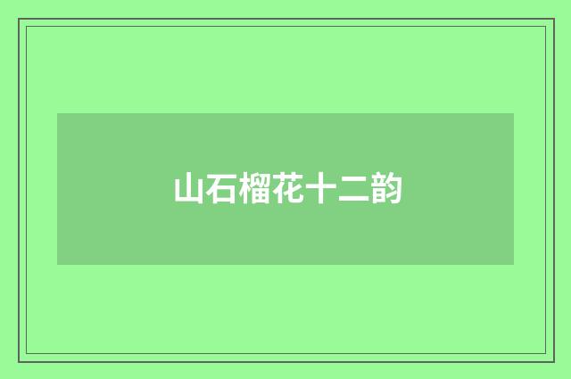 山石榴花十二韵