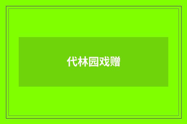 代林园戏赠