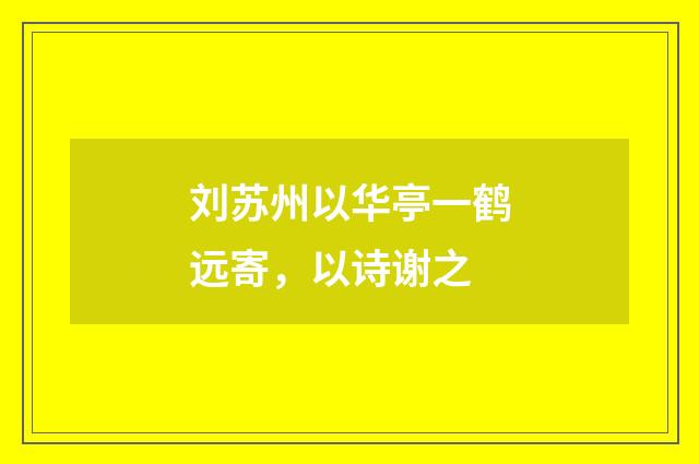 刘苏州以华亭一鹤远寄，以诗谢之