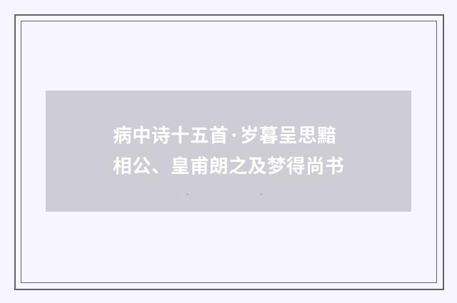 病中诗十五首·岁暮呈思黯相公、皇甫朗之及梦得尚书