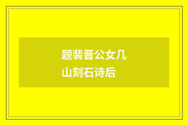 题裴晋公女几山刻石诗后