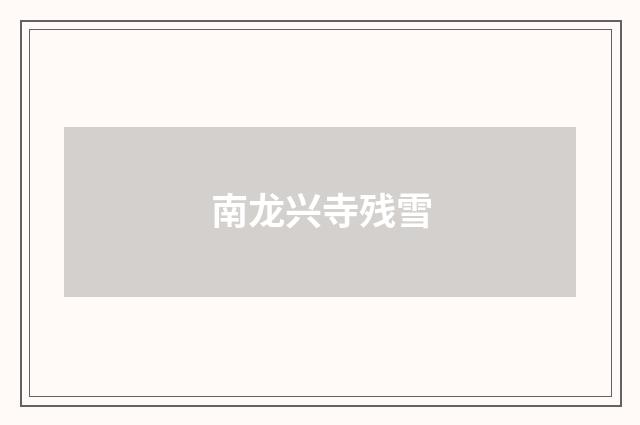 南龙兴寺残雪