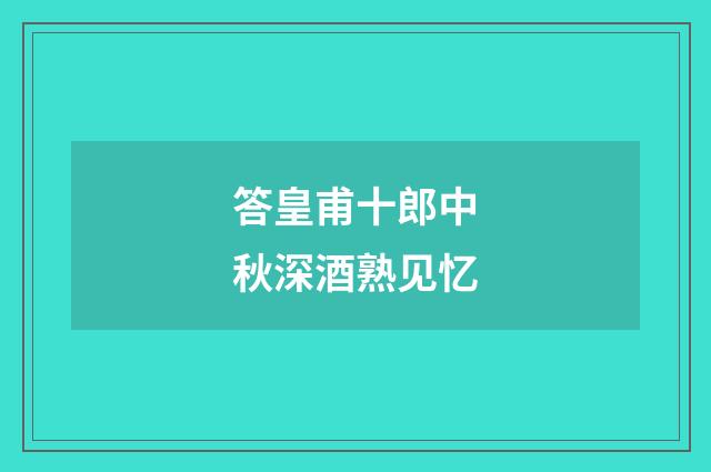 答皇甫十郎中秋深酒熟见忆
