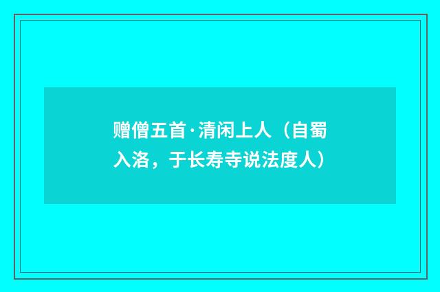 赠僧五首·清闲上人（自蜀入洛，于长寿寺说法度人）