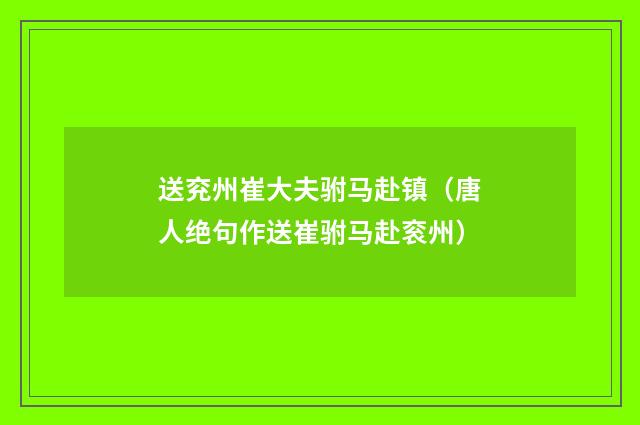 送兖州崔大夫驸马赴镇（唐人绝句作送崔驸马赴衮州）