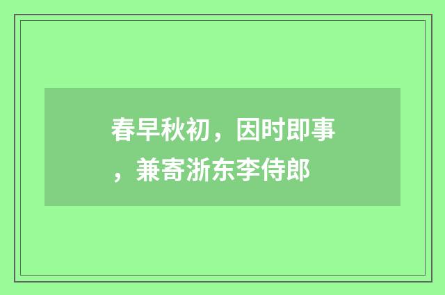 春早秋初，因时即事，兼寄浙东李侍郎