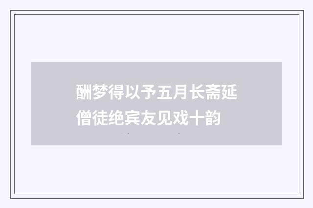 酬梦得以予五月长斋延僧徒绝宾友见戏十韵