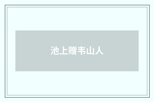 池上赠韦山人