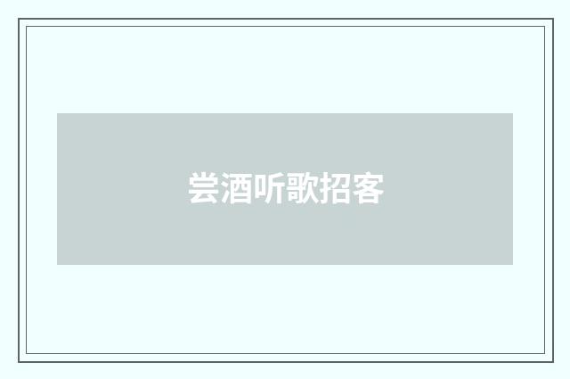 尝酒听歌招客