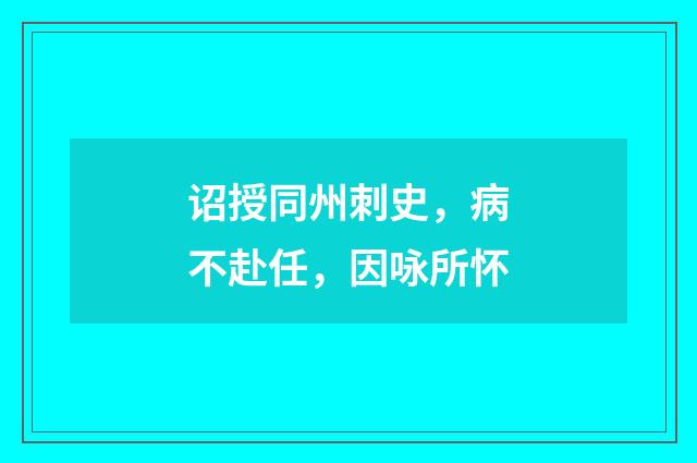 诏授同州刺史，病不赴任，因咏所怀