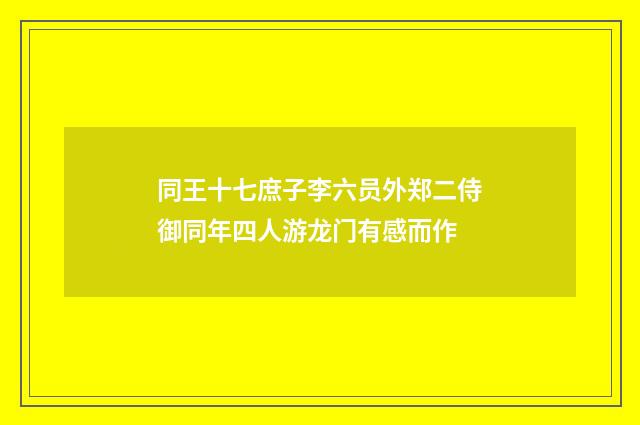 同王十七庶子李六员外郑二侍御同年四人游龙门有感而作