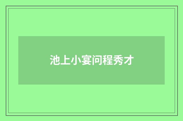 池上小宴问程秀才