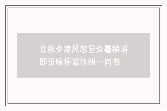 立秋夕凉风忽至炎暑稍消即事咏怀寄汴州…尚书