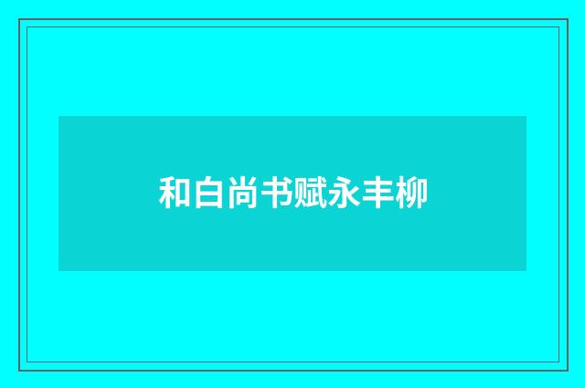 和白尚书赋永丰柳