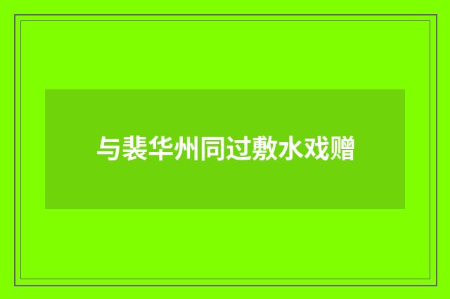 与裴华州同过敷水戏赠