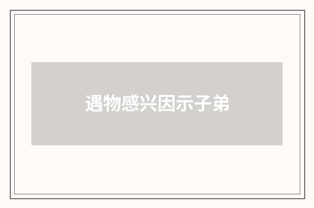 遇物感兴因示子弟