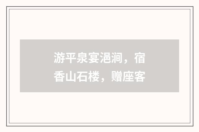 游平泉宴浥涧，宿香山石楼，赠座客