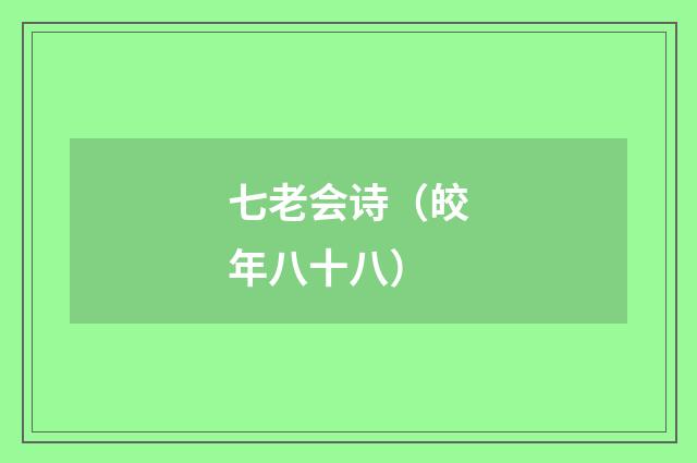七老会诗（皎年八十八）