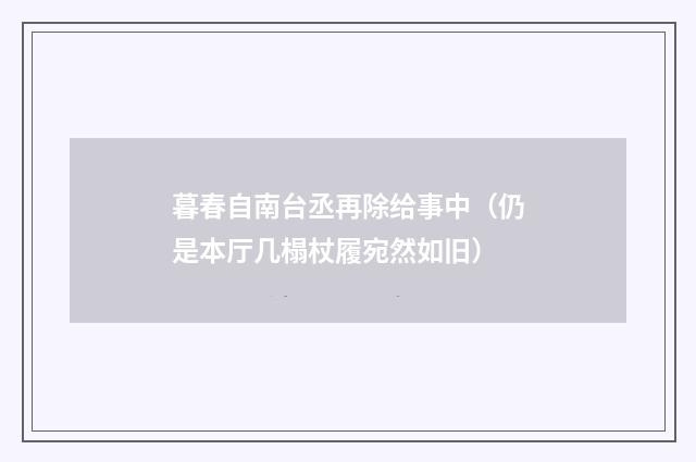 暮春自南台丞再除给事中（仍是本厅几榻杖履宛然如旧）