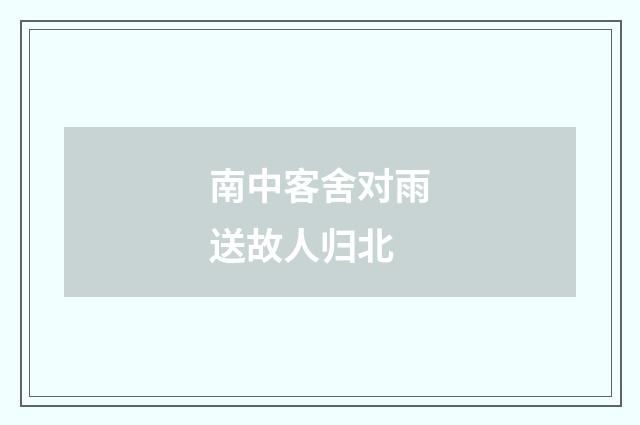 南中客舍对雨送故人归北