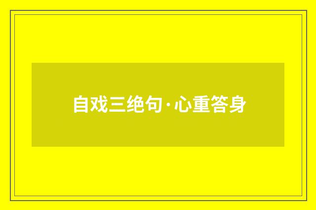 自戏三绝句·心重答身