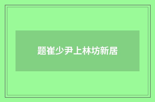 题崔少尹上林坊新居