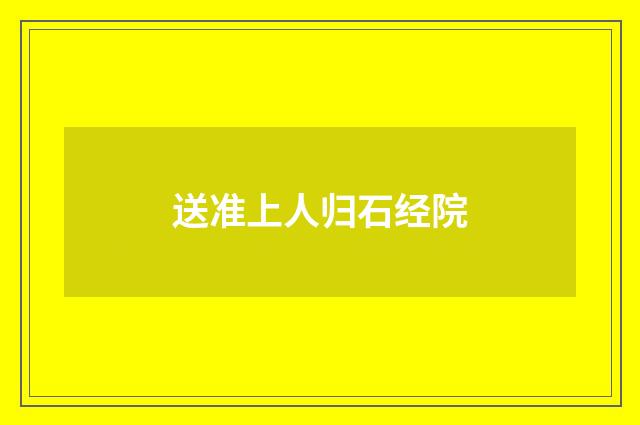 送准上人归石经院