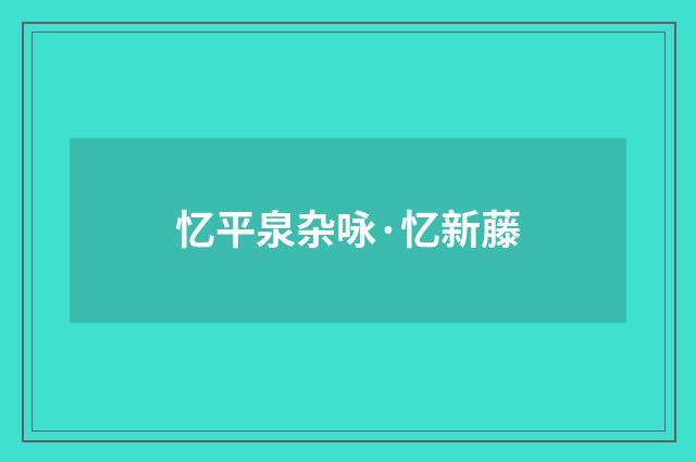 忆平泉杂咏·忆新藤