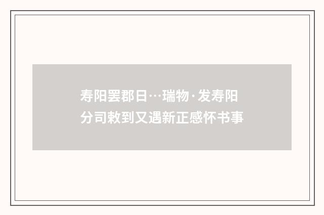 寿阳罢郡日…瑞物·发寿阳分司敕到又遇新正感怀书事