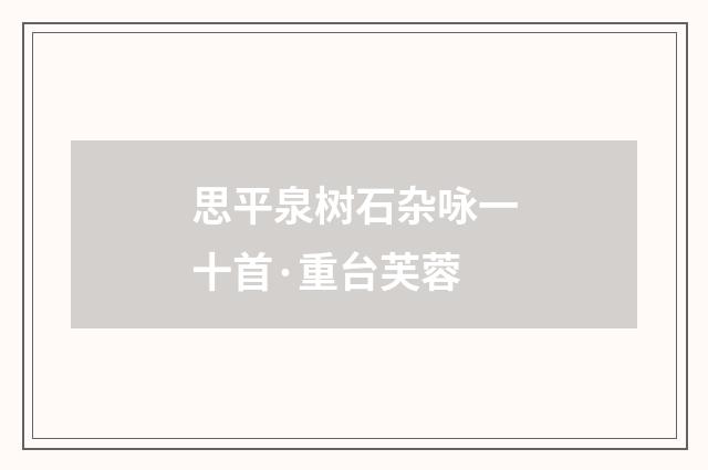 思平泉树石杂咏一十首·重台芙蓉