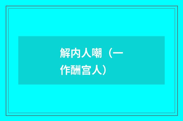 解内人嘲（一作酬宫人）