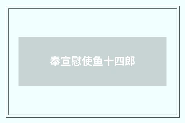 奉宣慰使鱼十四郎