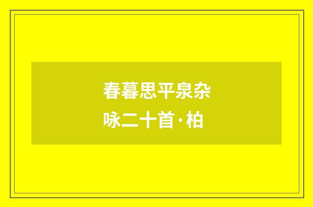 春暮思平泉杂咏二十首·柏