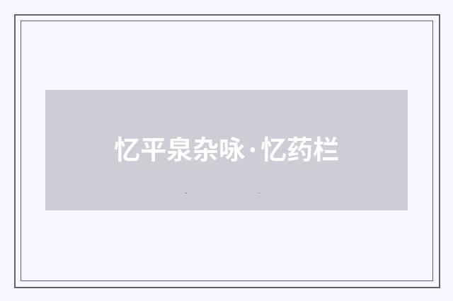 忆平泉杂咏·忆药栏