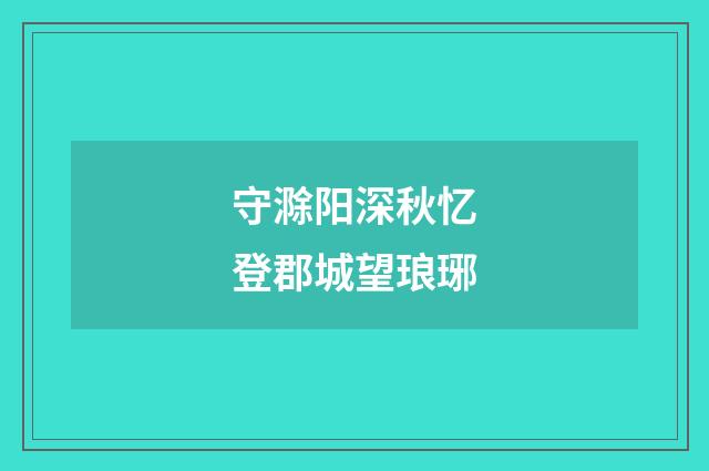 守滁阳深秋忆登郡城望琅琊