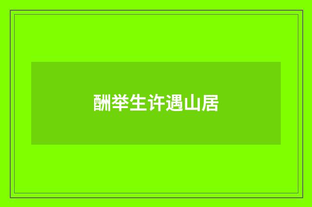 酬举生许遇山居