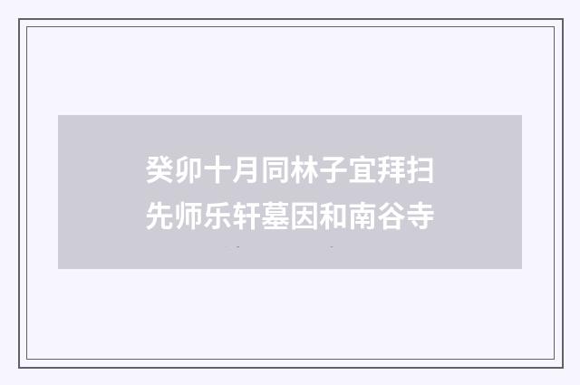 癸卯十月同林子宜拜扫先师乐轩墓因和南谷寺