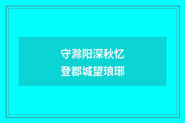守滁阳深秋忆登郡城望琅琊