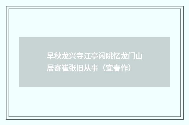 早秋龙兴寺江亭闲眺忆龙门山居寄崔张旧从事（宜春作）