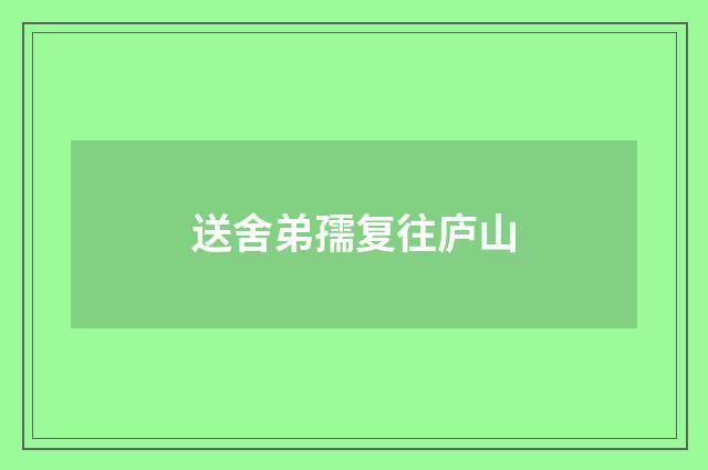 送舍弟孺复往庐山