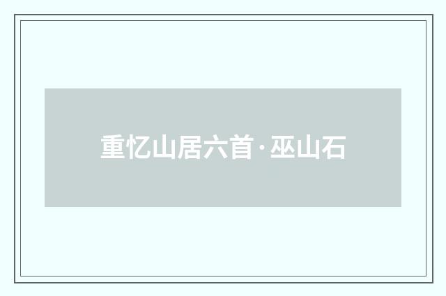 重忆山居六首·巫山石