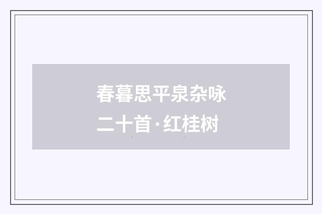 春暮思平泉杂咏二十首·红桂树