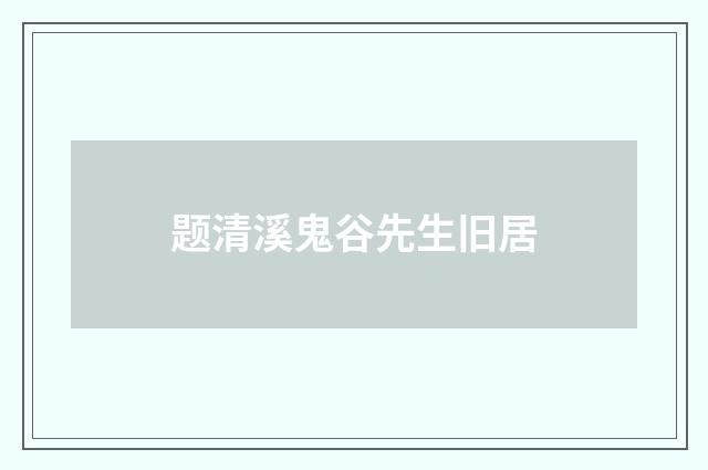 题清溪鬼谷先生旧居