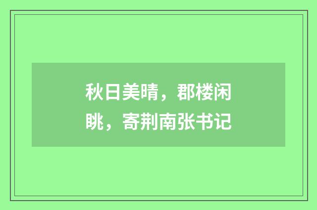 秋日美晴，郡楼闲眺，寄荆南张书记