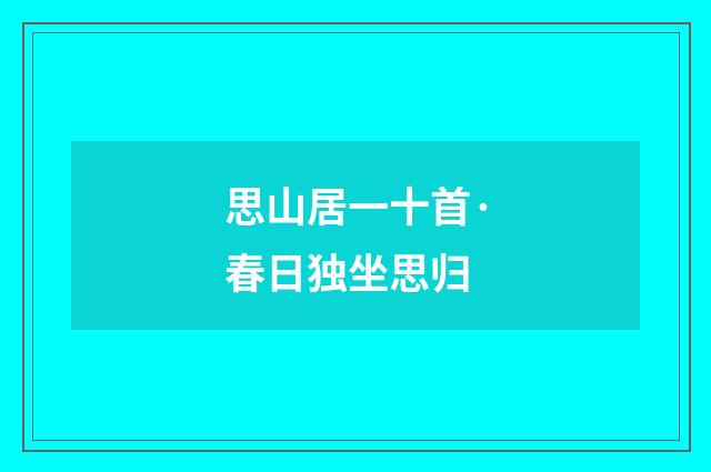 思山居一十首·春日独坐思归