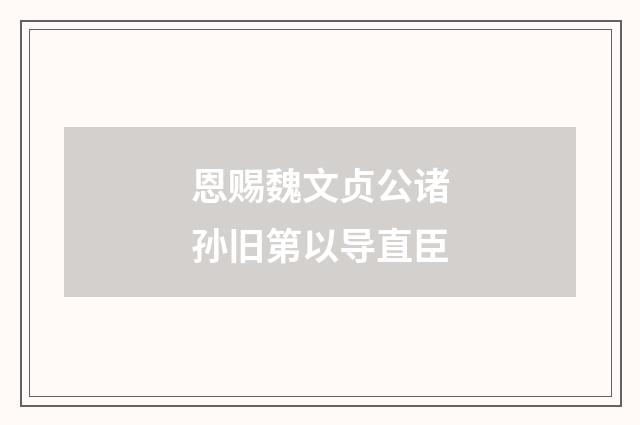 恩赐魏文贞公诸孙旧第以导直臣