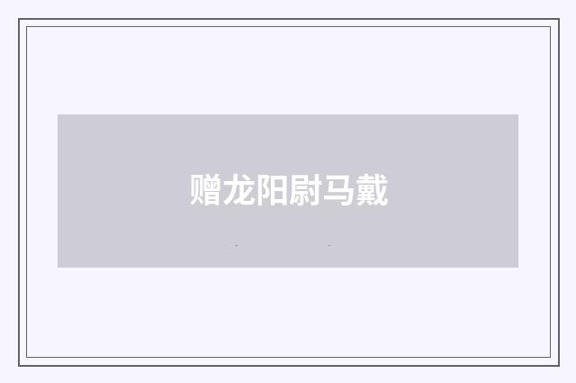 赠龙阳尉马戴