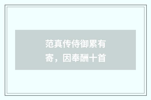 范真传侍御累有寄，因奉酬十首