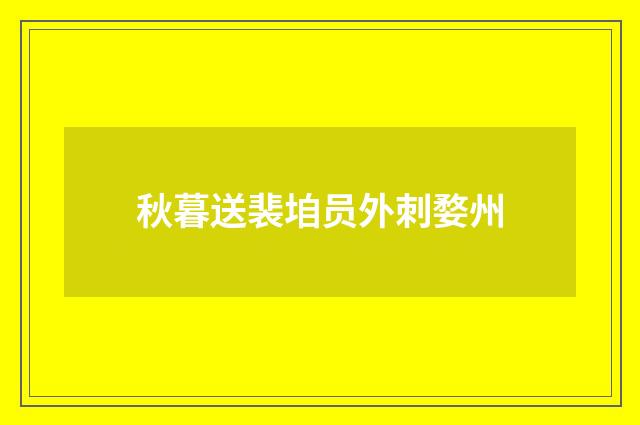 秋暮送裴垍员外刺婺州